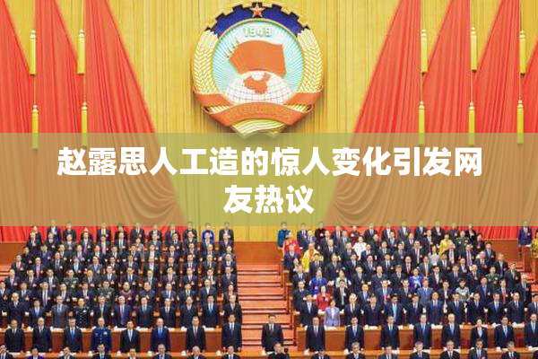 赵露思人工造的惊人变化引发网友热议
