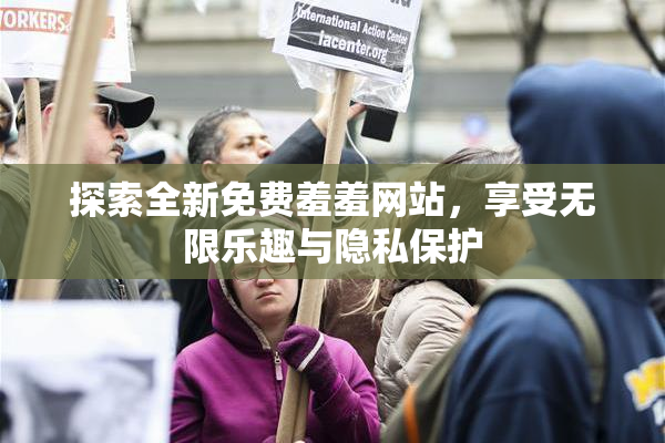 探索全新免费羞羞网站，享受无限乐趣与隐私保护