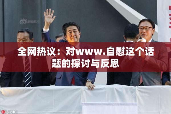 全网热议：对www.自慰这个话题的探讨与反思