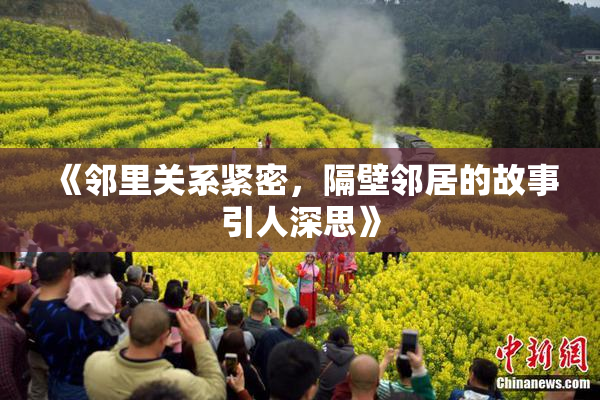 《邻里关系紧密，隔壁邻居的故事引人深思》