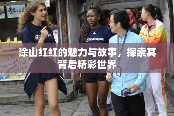 涂山红红的魅力与故事，探索其背后精彩世界