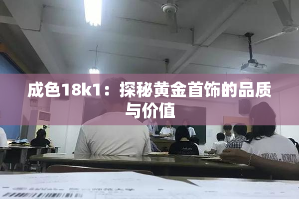 成色18k1：探秘黄金首饰的品质与价值