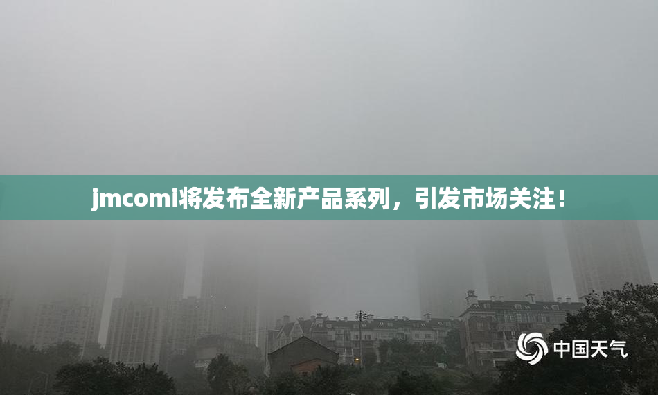 jmcomi将发布全新产品系列，引发市场关注！
