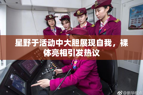 星野于活动中大胆展现自我，裸体亮相引发热议