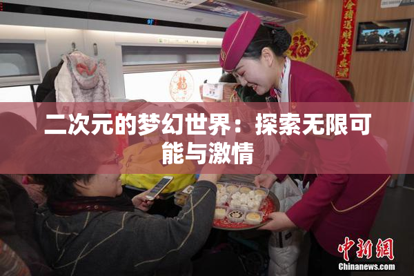 二次元的梦幻世界：探索无限可能与激情