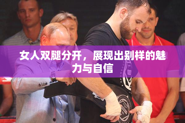 女人双腿分开，展现出别样的魅力与自信