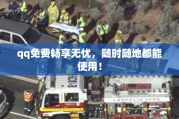 qq免费畅享无忧，随时随地都能使用！