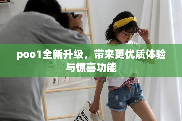 poo1全新升级，带来更优质体验与惊喜功能