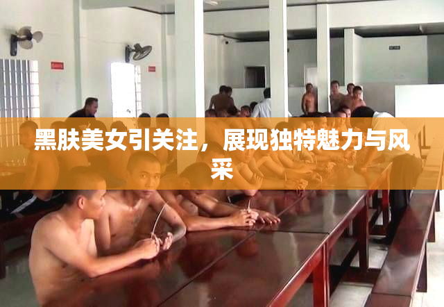 黑肤美女引关注，展现独特魅力与风采