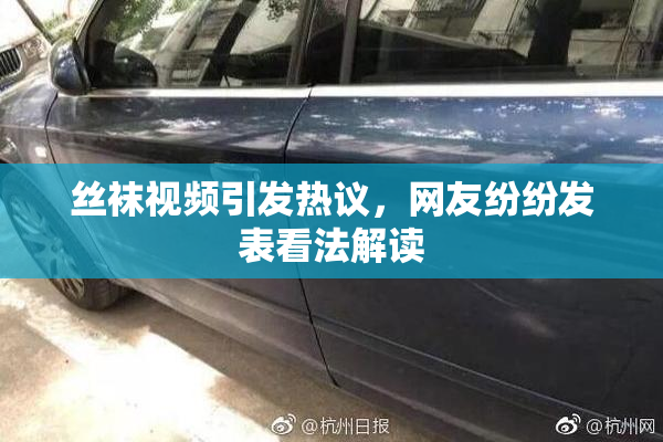 丝袜视频引发热议，网友纷纷发表看法解读