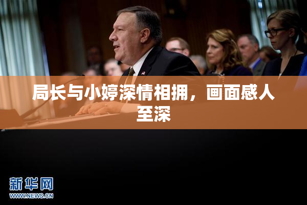 局长与小婷深情相拥，画面感人至深