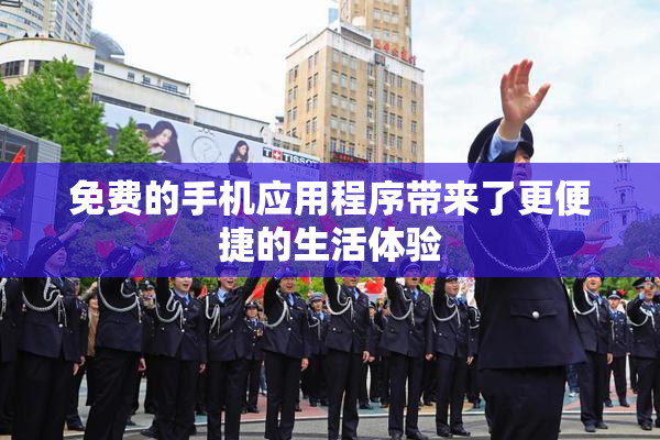 免费的手机应用程序带来了更便捷的生活体验