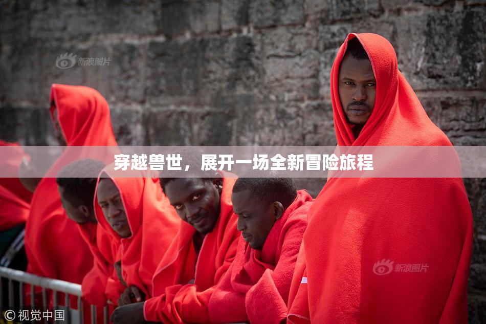 穿越兽世，展开一场全新冒险旅程