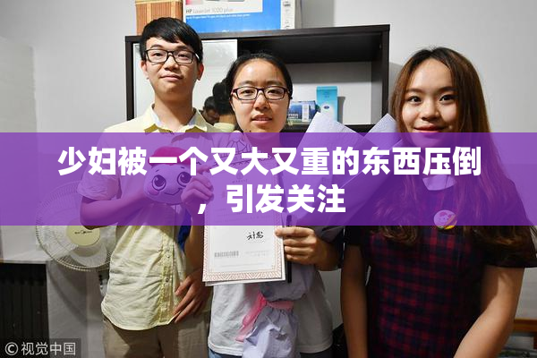 少妇被一个又大又重的东西压倒，引发关注