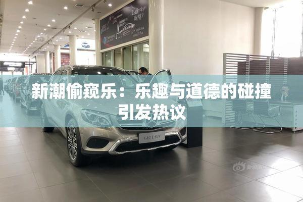新潮偷窥乐：乐趣与道德的碰撞引发热议