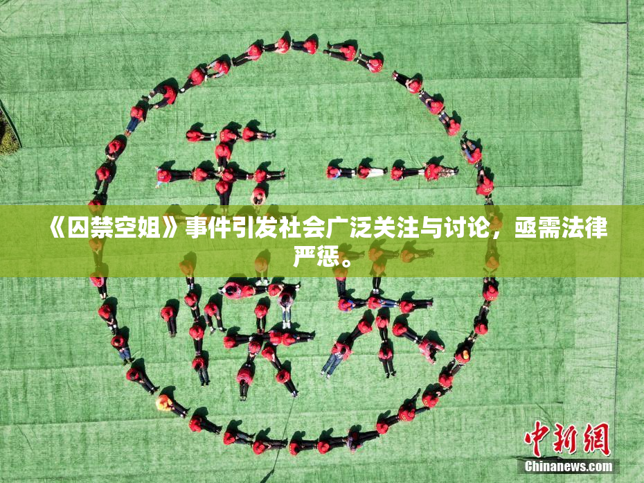 《囚禁空姐》事件引发社会广泛关注与讨论，亟需法律严惩。