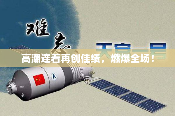 高潮连着再创佳绩，燃爆全场！