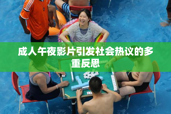 成人午夜影片引发社会热议的多重反思