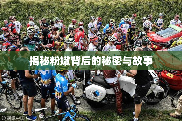 揭秘粉嫩背后的秘密与故事