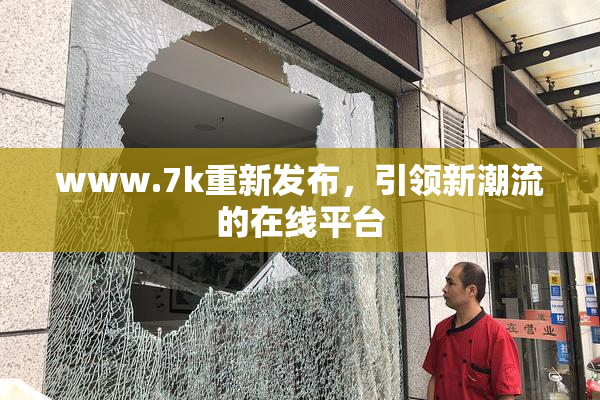 www.7k重新发布，引领新潮流的在线平台