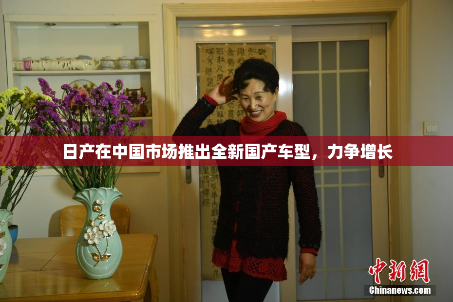 日产在中国市场推出全新国产车型，力争增长