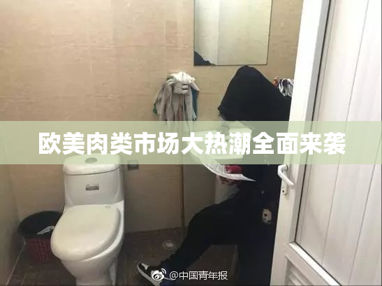 欧美肉类市场大热潮全面来袭
