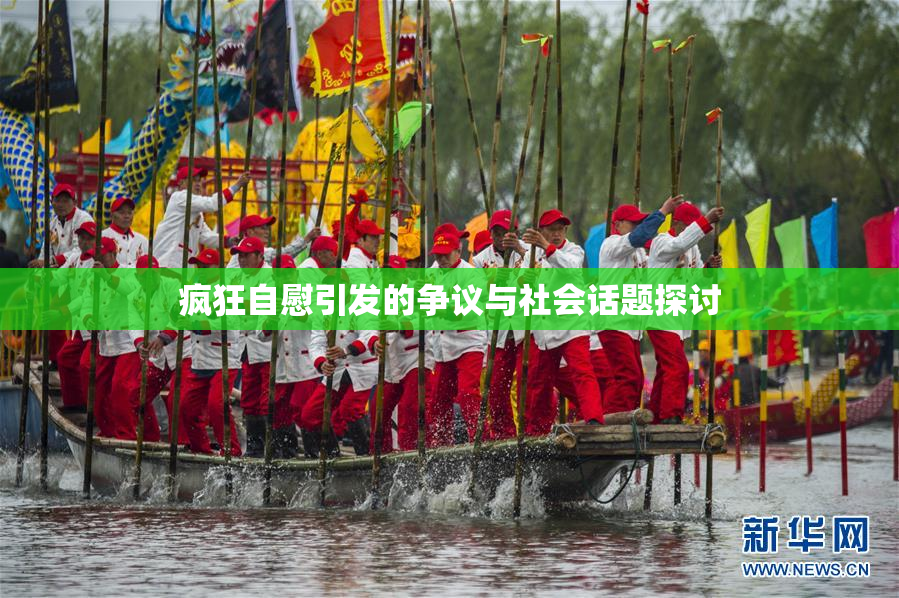 疯狂自慰引发的争议与社会话题探讨