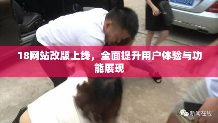 18网站改版上线，全面提升用户体验与功能展现