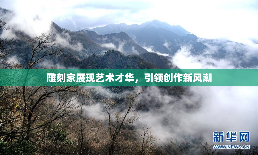 雕刻家展现艺术才华，引领创作新风潮