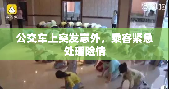 公交车上突发意外，乘客紧急处理险情