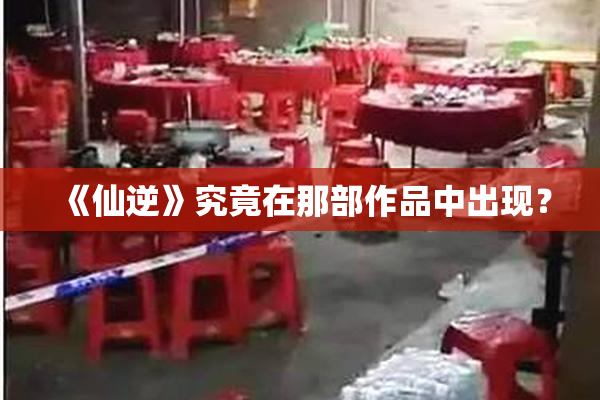 《仙逆》究竟在那部作品中出现？