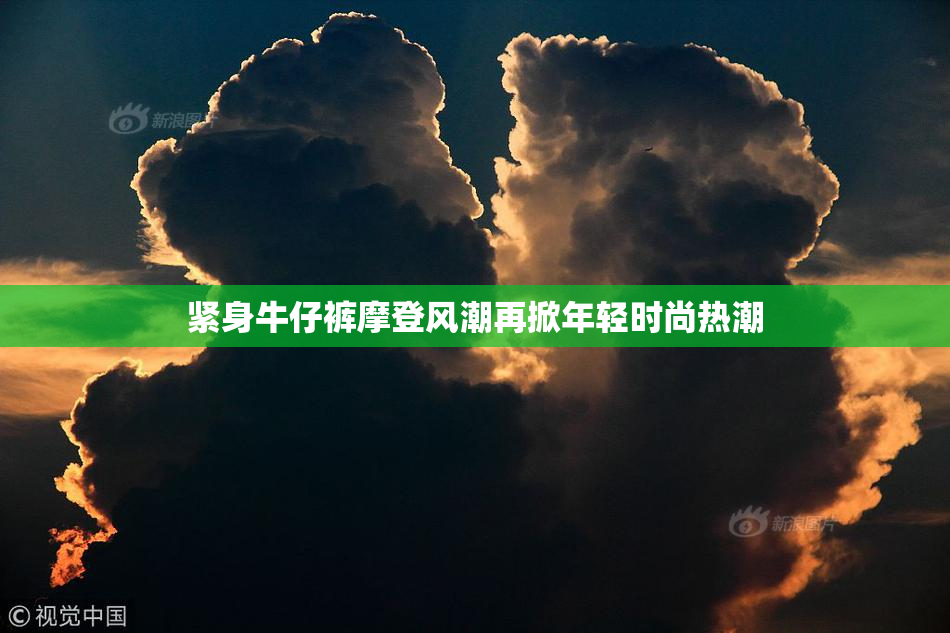 紧身牛仔裤摩登风潮再掀年轻时尚热潮
