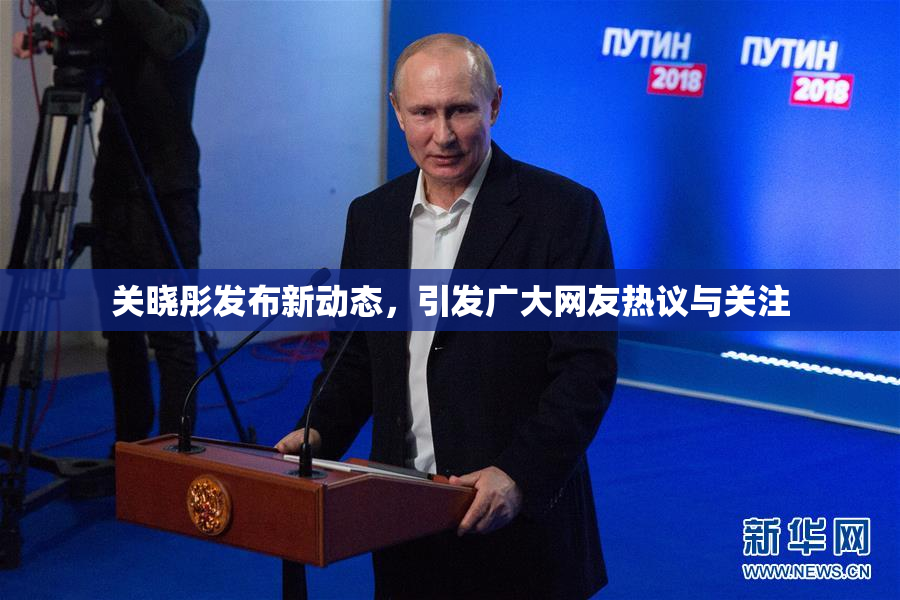 关晓彤发布新动态，引发广大网友热议与关注