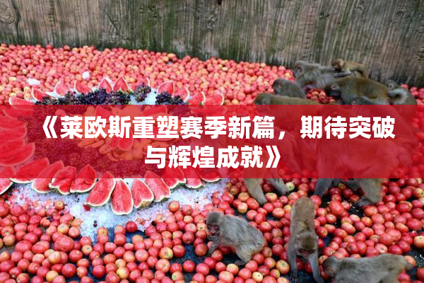 《莱欧斯重塑赛季新篇，期待突破与辉煌成就》