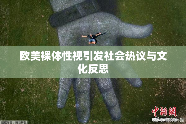 欧美裸体性视引发社会热议与文化反思