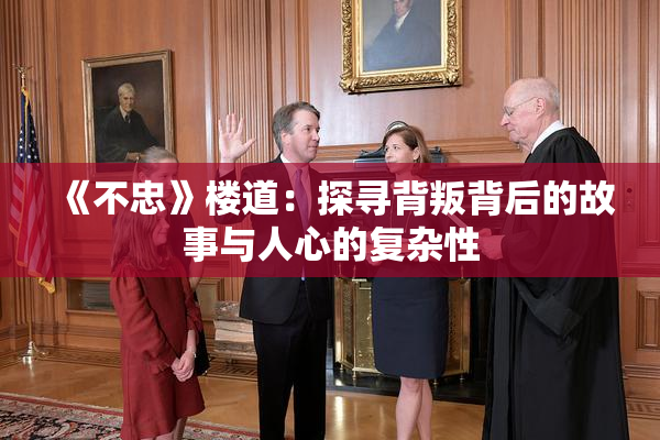 《不忠》楼道：探寻背叛背后的故事与人心的复杂性