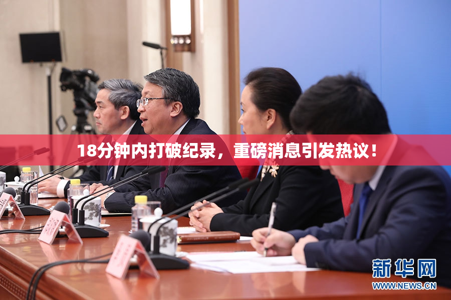 18分钟内打破纪录，重磅消息引发热议！