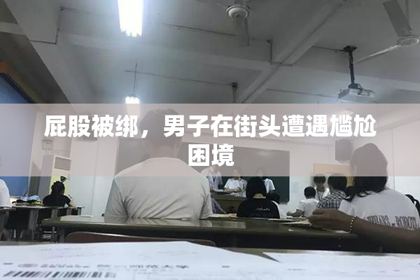 屁股被绑，男子在街头遭遇尴尬困境