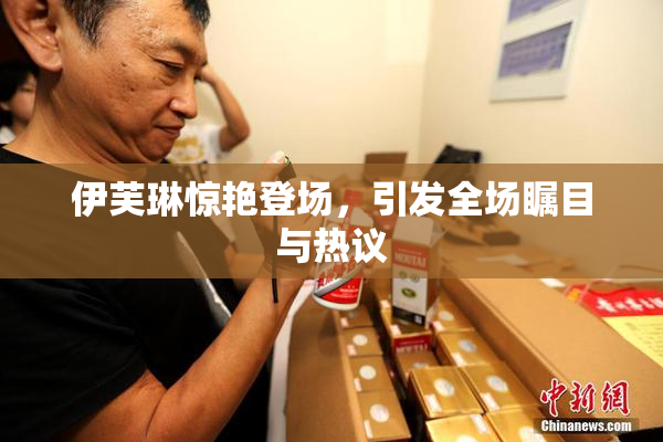 伊芙琳惊艳登场，引发全场瞩目与热议