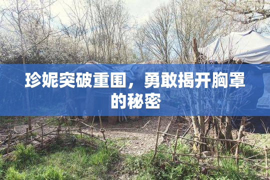 珍妮突破重围，勇敢揭开胸罩的秘密