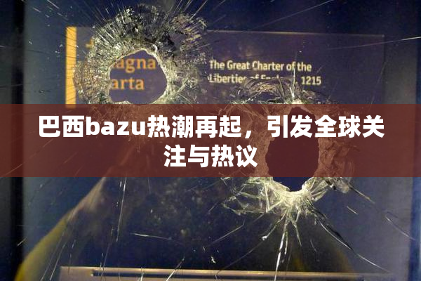 巴西bazu热潮再起，引发全球关注与热议