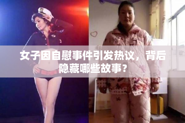 女子因自慰事件引发热议，背后隐藏哪些故事？