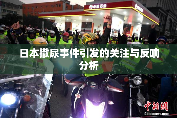 日本撒尿事件引发的关注与反响分析