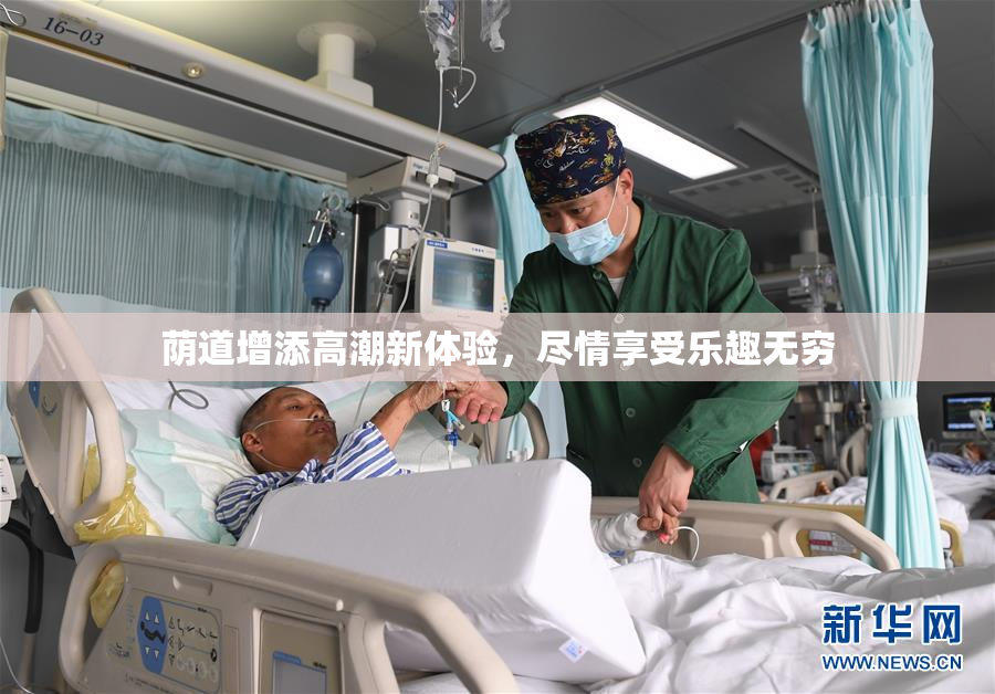 荫道增添高潮新体验，尽情享受乐趣无穷