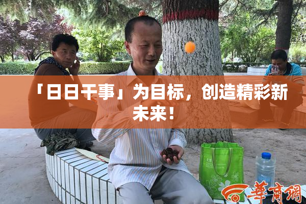 「日日干事」为目标，创造精彩新未来！