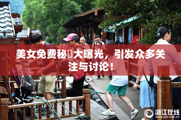 美女免费秘訣大曝光，引发众多关注与讨论！