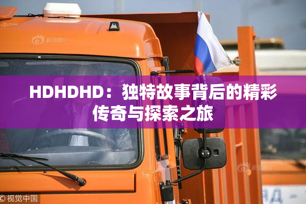 HDHDHD：独特故事背后的精彩传奇与探索之旅