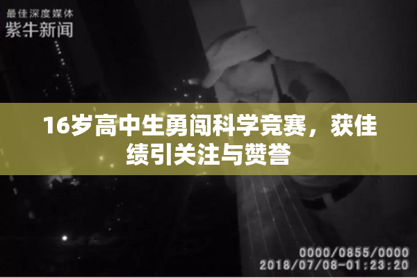 16岁高中生勇闯科学竞赛，获佳绩引关注与赞誉