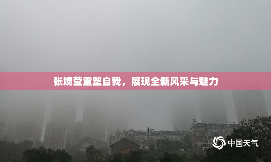张婉莹重塑自我，展现全新风采与魅力