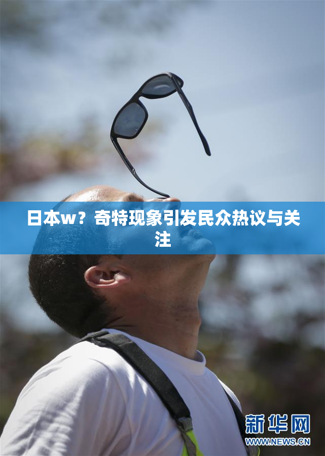 日本w？奇特现象引发民众热议与关注